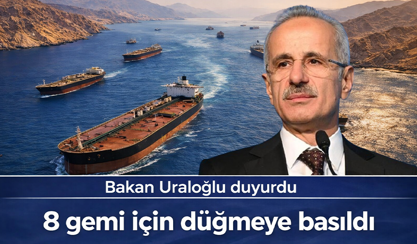 Bakan Uraloğlu duyurdu:  8 gemi için düğmeye basıldı