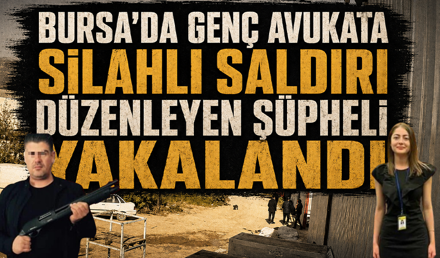 Bursa’da 25 yaşındaki avukata silahlı saldırı düzenleyen şüpheli yakalandı
