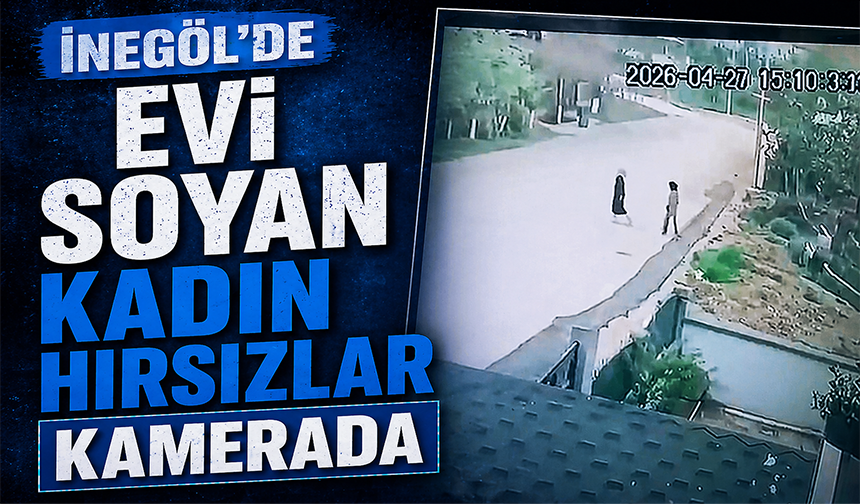 Bursa İnegöl'de evi soyan kadın hırsızlar kamerada