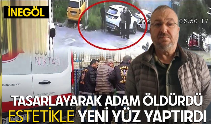 Bursa'da Tasarlayarak adam öldürdü, otostopla kaçıp estetik ameliyatlarıyla yeni hayat kurdu