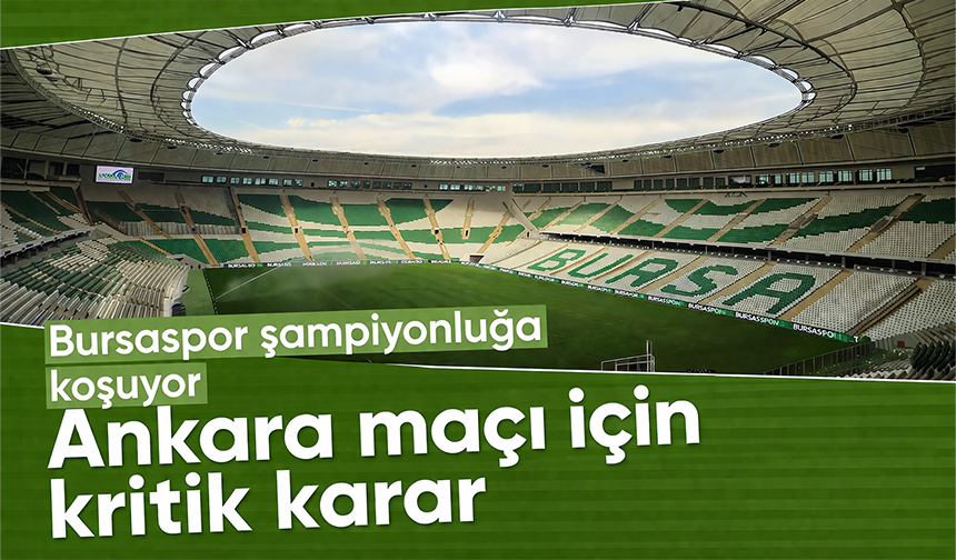 Bursaspor şampiyonluğa koşuyor, Ankara maçı için kritik karar