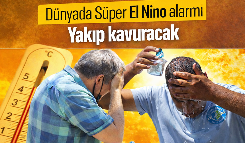 Dünyada Süper El Nino alarmı: Yakıp kavuracak