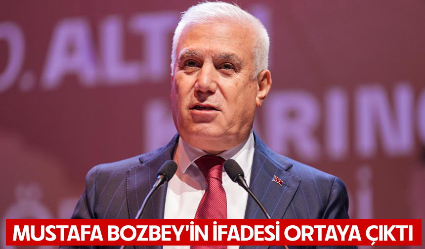 Mustafa Bozbey'in ifadesi ortaya çıktı