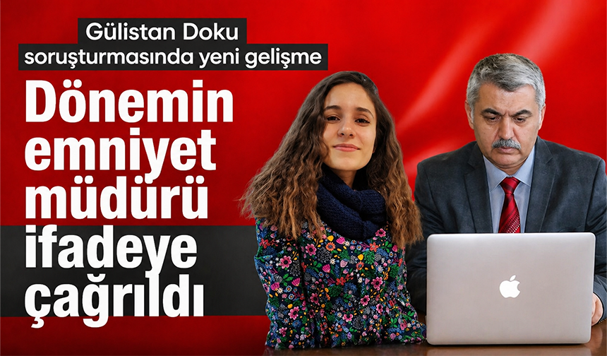 Gülistan Doku soruşturmasında Yalova Emniyet Müdürü Yılmaz Delen ifadeye çağrıldı