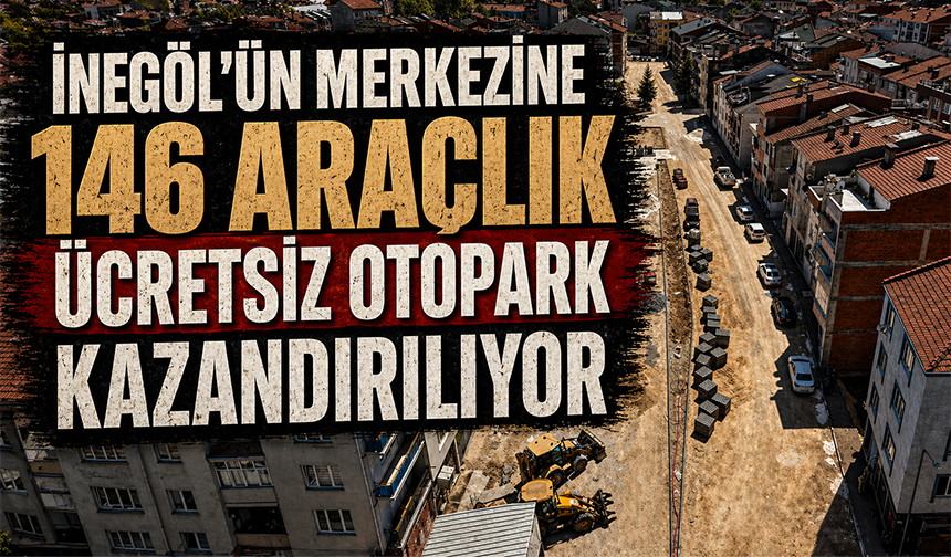 İnegöl’ün Merkezine 146 Araçlık Ücretsiz Otopark Kazandırılıyor