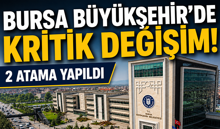 Bursa Büyükşehir'de kritik değişim! 2 atama yapıldı