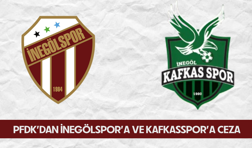 PFDK’dan İnegölspor’a ve Kafkasspor’a ceza