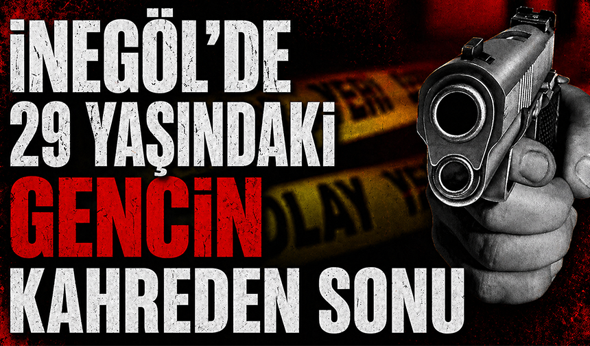 Bursa İnegöl'de 29 yaşındaki gencin kahreden sonu