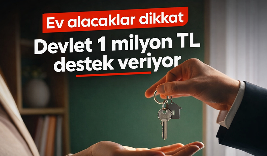 Ev alacak ya da yaptıracaklara devletten 1 milyon TL destek!