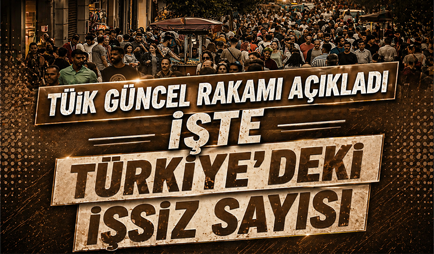 TÜİK açıkladı: İşte Türkiye'deki işsiz sayısı