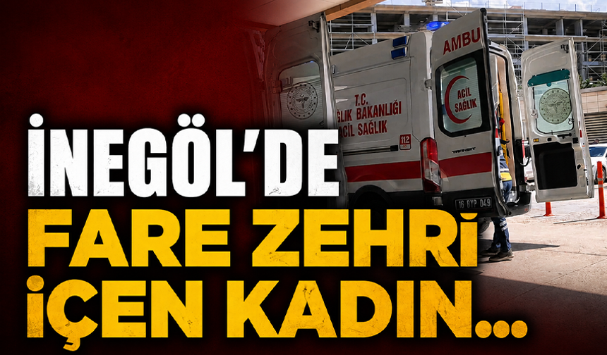 Bursa İnegöl'de kadın fare zehri içti