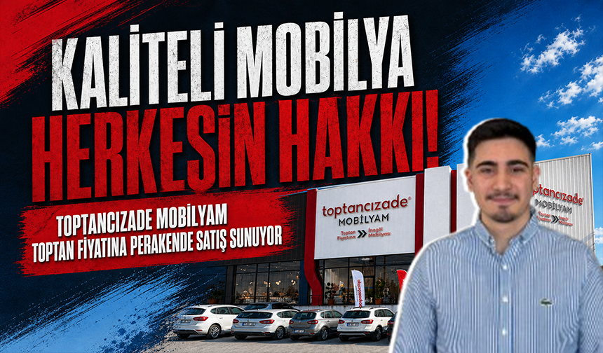 Kaliteli mobilya herkesin hakkı! Toptancızade Mobilyam toptan fiyatına perakende satış sunuyor