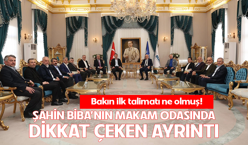 Şahin Biba'nın makam odasında dikkat çeken ayrıntı: Bakın ilk talimatı ne olmuş!
