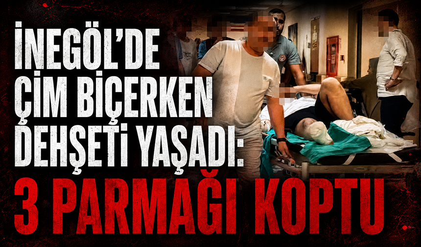 Bursa İnegöl'de çim biçerken d*hşeti yaşadı: 3 parmağı koptu