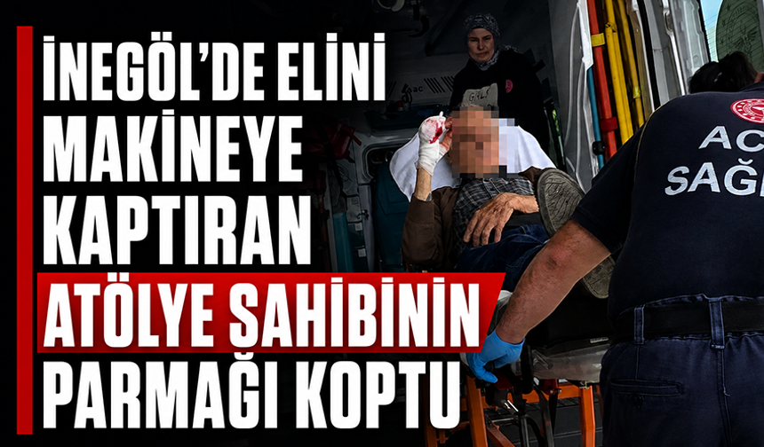 Bursa İnegöl'de elini makineye kaptıran atölye sahibinin parmağı koptu
