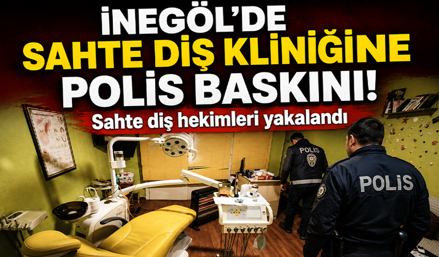 Bursa İnegöl’de sahte diş kliniğine polis baskını! Sahte diş hekimleri yakalandı