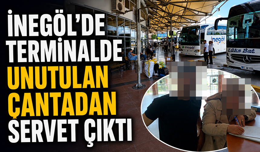 Bursa İnegöl'de terminalde unutulan çantadan servet çıktı!