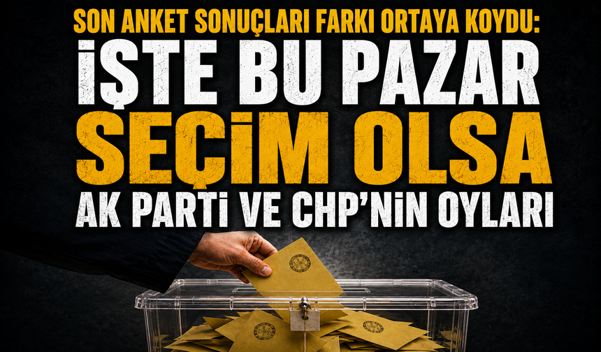 Son anket sonuçları farkı ortaya koydu: İşte bu pazar seçim olsa AK Parti ve CHP'nin oyları