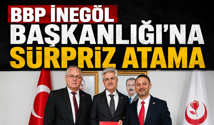 BBP İnegöl Başkanlığı'na sürpriz atama