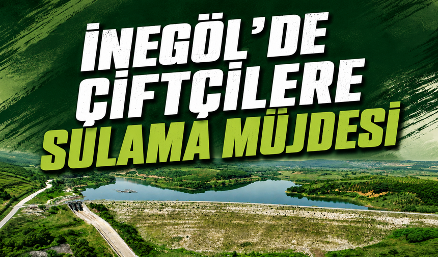 Bursa İnegöl'de çiftçilere sulama müjdesi