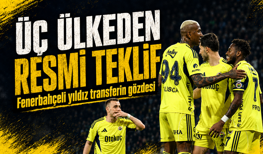 3 ülkeden resmi teklif! Fenerbahçeli yıldız transferin gözdesi...