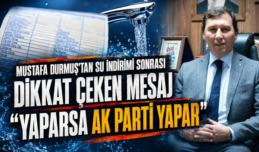 Mustafa Durmuş’tan su indirimi sonrası dikkat çeken mesaj: "Yaparsa AK Parti yapar"