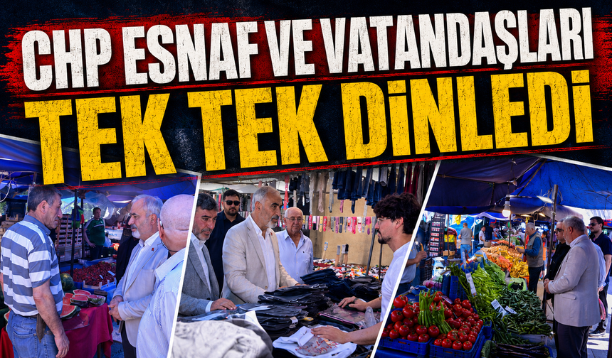 CHP esnaf ve vatandaşları tek tek dinledi