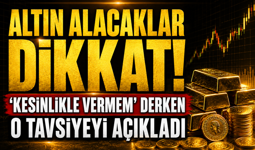 Altın alacaklar dikkat! ‘Kesinlikle vermem’ derken o tavsiyeyi açıkladı