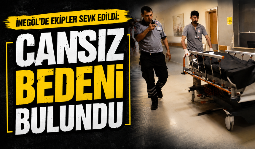 Bursa İnegöl’de ekipler sevk edildi: Cansız bedeni bulundu