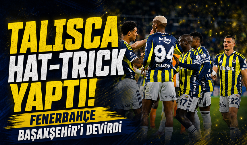 Talisca hat-trick yaptı! Fenerbahçe Başakşehir'i devirdi