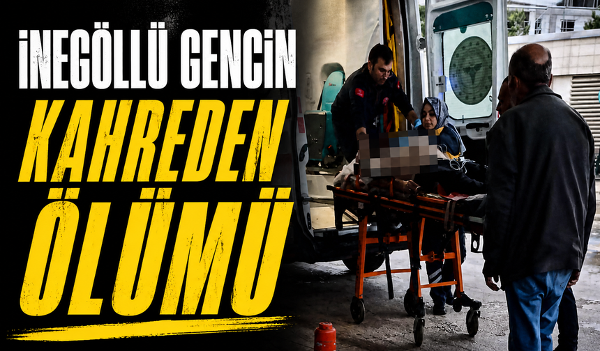 Bursa İnegöllü gencin kahreden ölümü