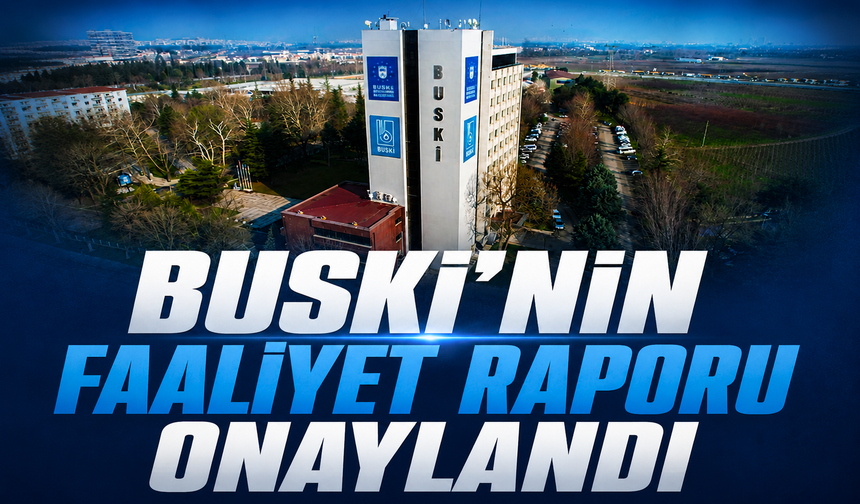 BUSKİ'nin faaliyet raporu onaylandı