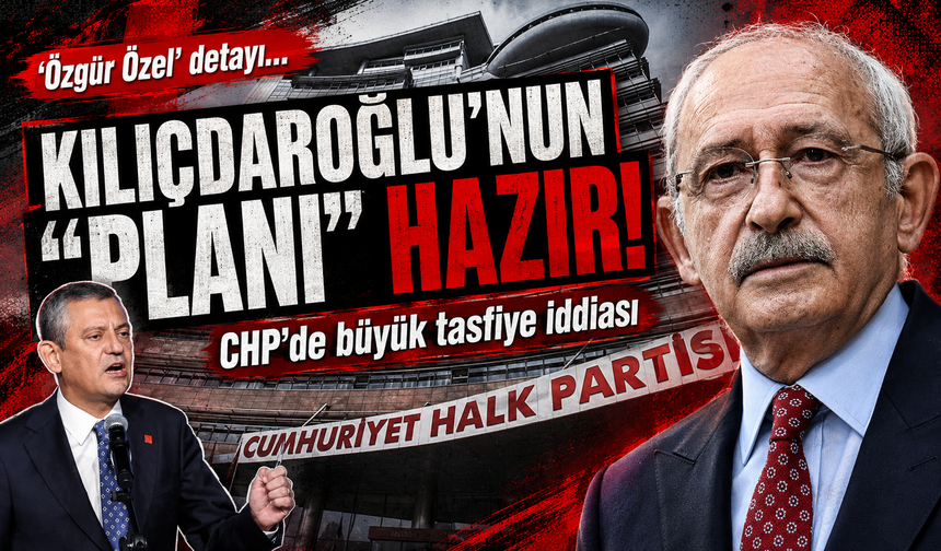 Kılıçdaroğlu'nun 'planı' hazır! CHP'de büyük tasfiye hazırlığı