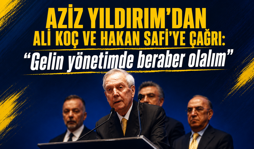 Aziz Yıldırım'dan Ali Koç ve Hakan Safi'ye çağrı! "Gelin yönetimde beraber olalım"