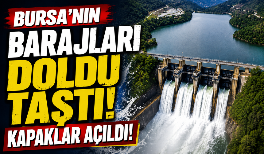 Bursa'nın barajları doldu taştı, kapaklar açıldı