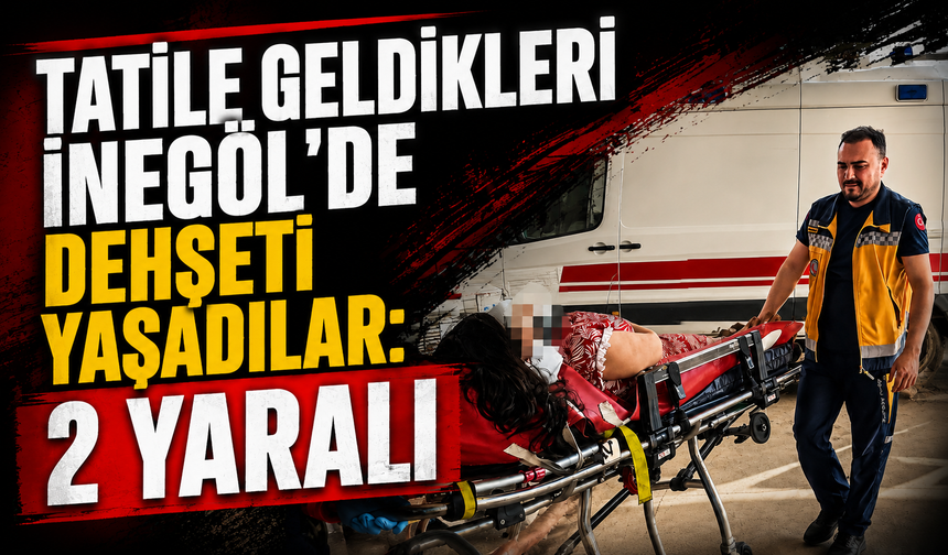 Tatile geldikleri İnegöl'de d*hşeti yaşadılar: 2 yaralı