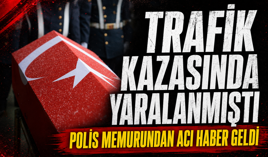 Trafik kazasında yaralanan polis memuru şehit oldu: Bakan Çiftçi duyurdu