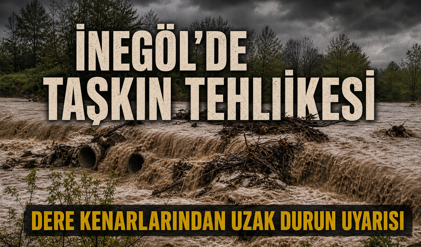 Bursa İnegöl'de taşkın tehlikesi: Dere kenarlarından uzak durun uyarısı