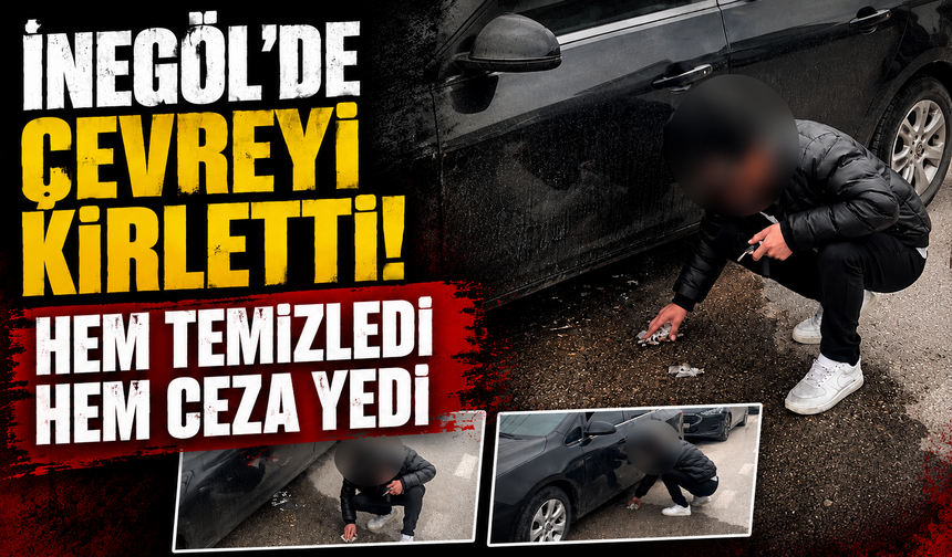 Bursa İnegöl'de çevreyi kirletti! Hem temizledi hem ceza yedi