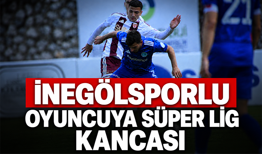 İnegölsporlu oyuncuya Süper Lig kancası