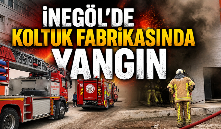 Bursa İnegöl’de koltuk fabrikasında yangın!