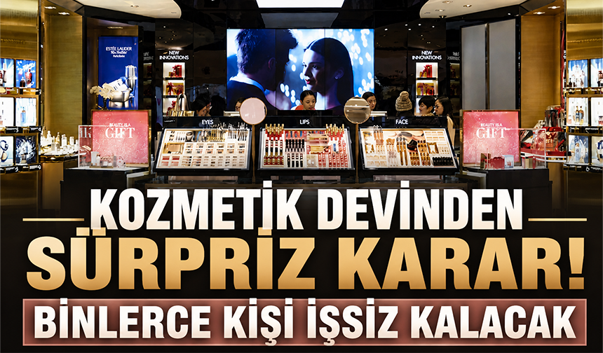 Kozmetik devinden sürpriz karar!  Binlerce kişi işsiz kalacak!