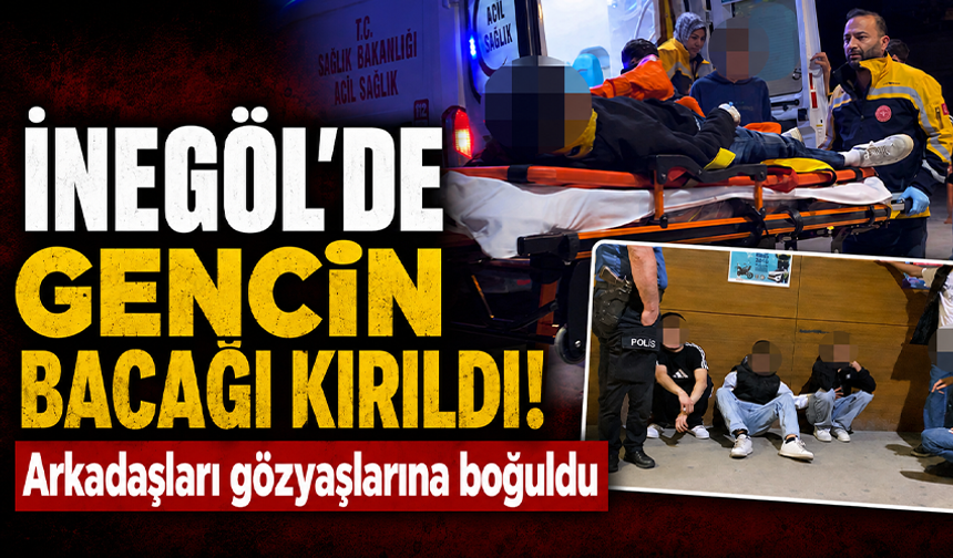Bursa İnegöl'de gencin bacağı kırıldı! Arkadaşları gözyaşlarına boğuldu
