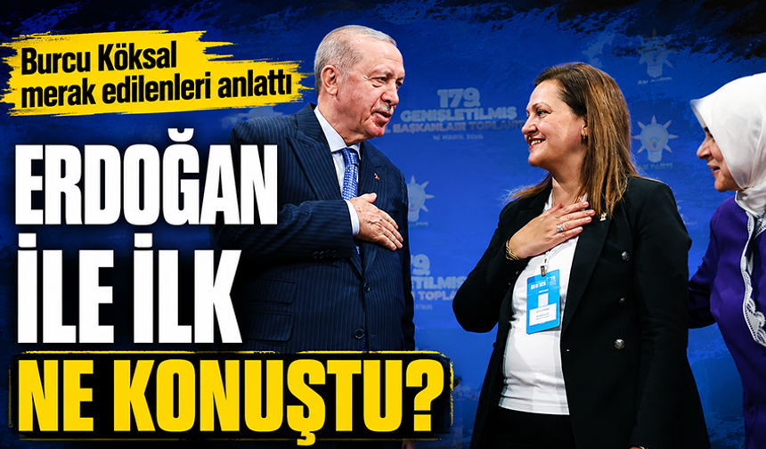 AK Parti'ye geçen Burcu Köksal, Erdoğan ile ilk görüşmesini anlattı