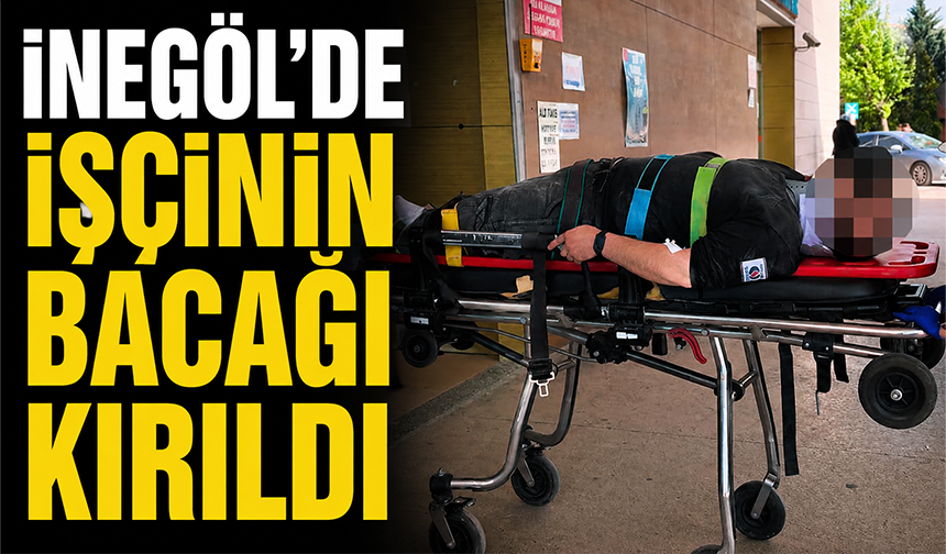 Bursa İnegöl'de işçinin bacağı kırıldı