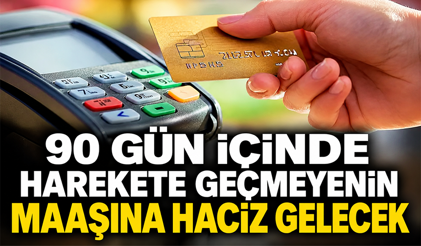 90 gün içinde harekete geçmeyenin maaşına haciz gelecek