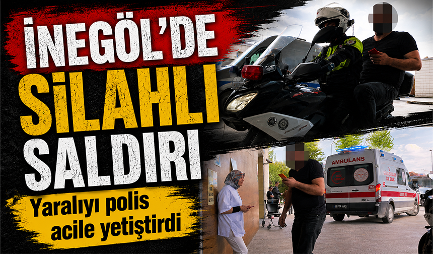 Bursa İnegöl'de silahlı saldırı! Yaralıyı polis acile yetiştirdi