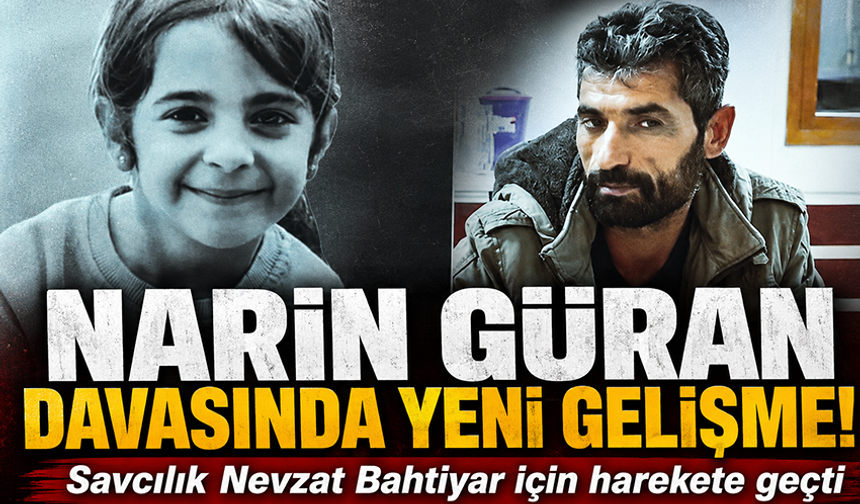 Narin Güran cinayetinde yeni gelişme: Başsavcılıktan Nevzat Bahtiyar hakkında temyiz başvurusu