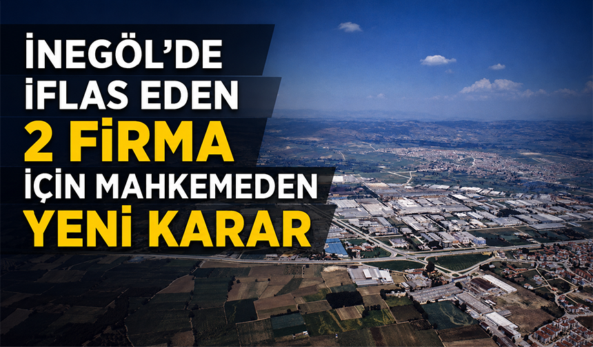 İnegöl'de iflas eden 2 firma için mahkemeden yeni karar