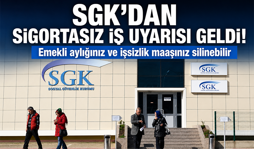 SGK'dan sigortasız iş uyarısı geldi: Emekli aylığınız ve işsizlik maaşınız silinebilir